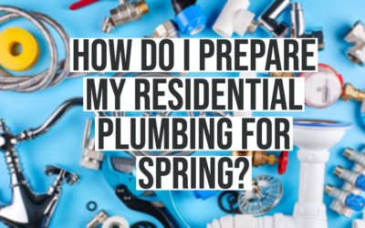 How Do I Prepare My Residential Plumbing For Spring?