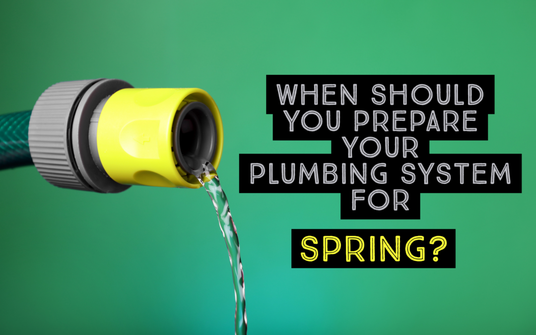 WHEN SHOULD YOU PREPARE YOUR PLUMBING SYSTEM FOR SPRING?